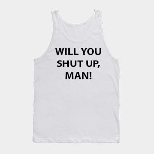 Will You Shut Up, Man! Tank Top